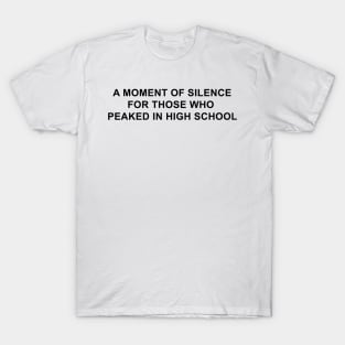 A Moment of Silence for Those Who Peaked in High School T-Shirt